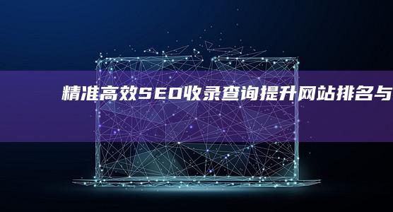 精准高效SEO收录查询：提升网站排名与曝光